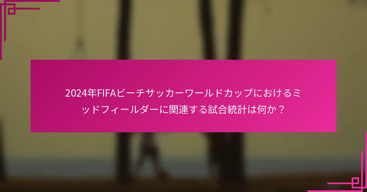 2024年FIFAビーチサッカーワールドカップにおけるミッドフィールダーに関連する試合統計は何か？
