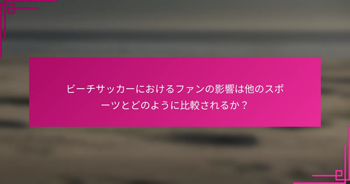 ビーチサッカーにおけるファンの影響は他のスポーツとどのように比較されるか？