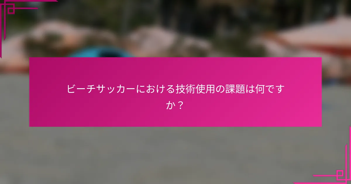 ビーチサッカーにおける技術使用の課題は何ですか？