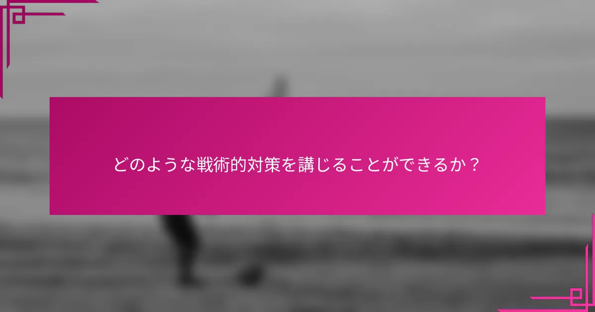どのような戦術的対策を講じることができるか？