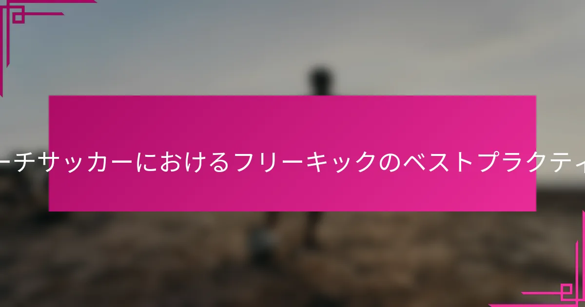 FIFAビーチサッカーにおけるフリーキックのベストプラクティスは？