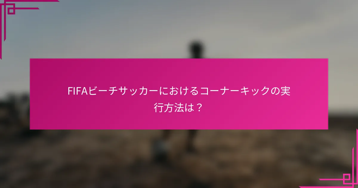 FIFAビーチサッカーにおけるコーナーキックの実行方法は？
