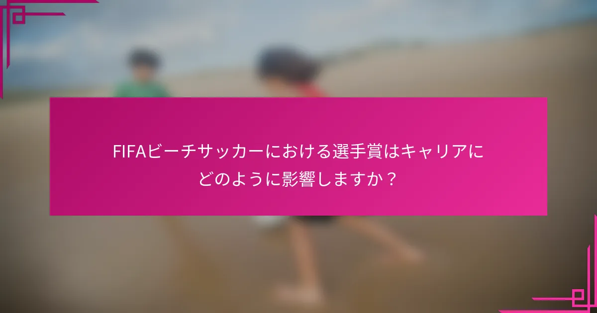 FIFAビーチサッカーにおける選手賞はキャリアにどのように影響しますか？