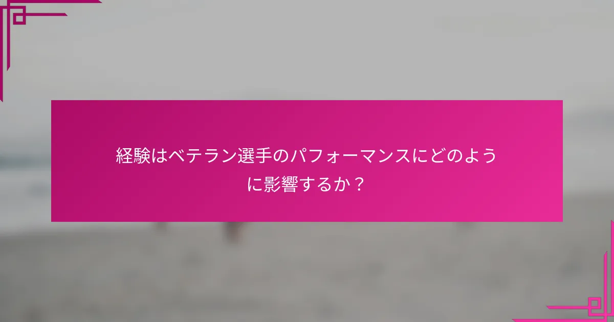 経験はベテラン選手のパフォーマンスにどのように影響するか？