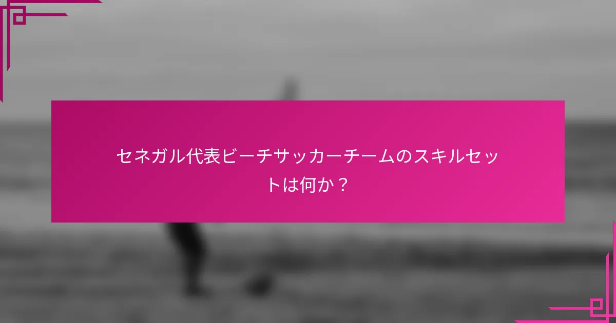 セネガル代表ビーチサッカーチームのスキルセットは何か？